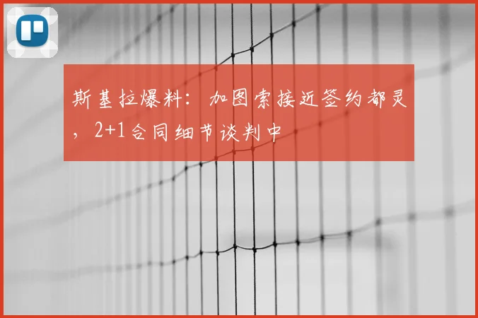 斯基拉爆料:加图索接近签约都灵,2+1合同细节谈判中